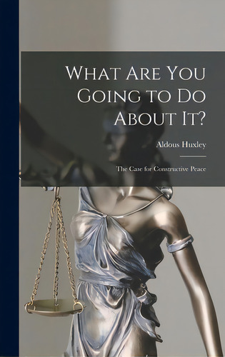 What Are You Going To Do About It?: The Case For Constructive Peace, De Huxley, Aldous 1894-1963. Editorial Legare Street Pr, Tapa Dura En Inglés