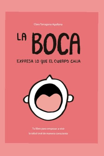 La Boca Expresa Lo Que El Cuerpo Calla: Vive La Salud Oral D