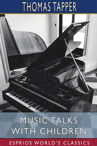 Music Talks With Children (esprios Classics), De Tapper, Thomas. Esprios World's Classics, Vol. 1. Editorial Blurb Inc, Tapa Blanda En Inglés