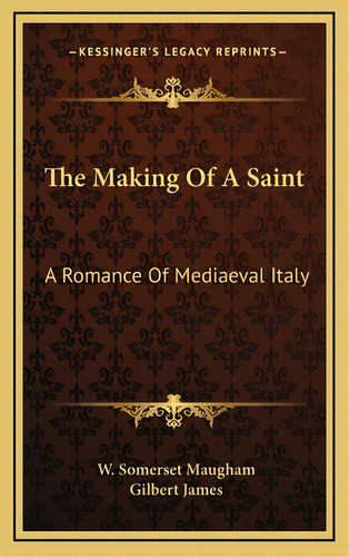 The Making Of A Saint: A Romance Of Mediaeval Italy, De Maugham, W. Somerset. Editorial Kessinger Pub Llc, Tapa Dura En Inglés