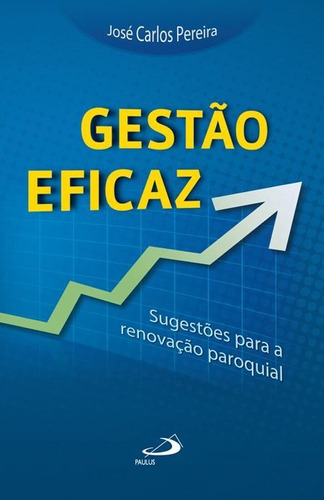 Gestão Eficaz - Sugestões Para A Renovação Paroquial, De José Carlos Pereira. Em Português