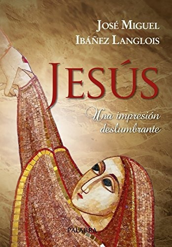 Jesús Una Impresión Deslumbrante, De José Miguel Ibañes Langlois. Editorial Palabra En Español