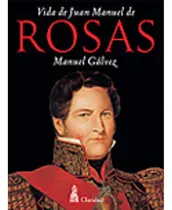 Comprar La Vida De Juan Manuel De Rosas, De Manuel Gálvez. Editorial Claridad, Tapa Blanda En Español, 2024