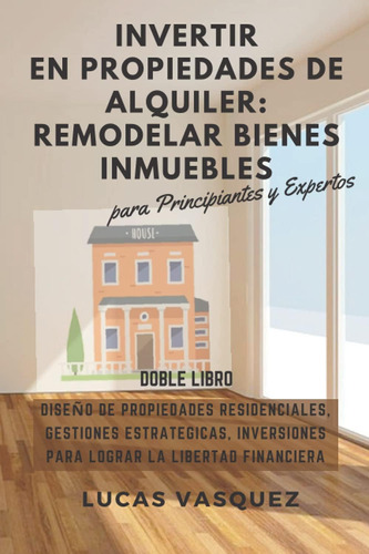 Libro: Invertir En Propiedades De Alquiler: Remodelar Bienes