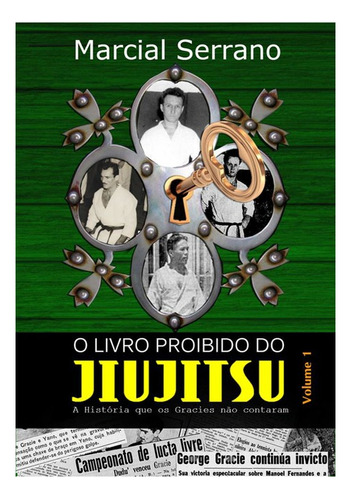 O Livro Proibido Do Jiu-jitsu: A História Que Os Gracies Não Contaram, De Marcial Serrano. Série Não Aplicável, Vol. 1. Editora Clube De Autores, Capa Mole, Edição 2 Em Português, 2014