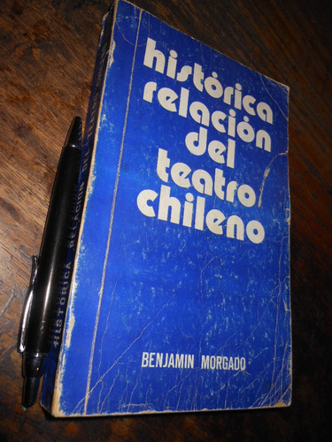Historica Relación Del Teatro Chileno Benjamín Morgado Unive