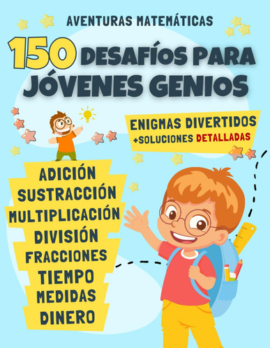 Aventuras Matemáticas: 150 Desafíos Para Jóvenes Genios Con