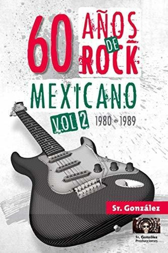 Libro : 60 Años De Rock Mexicano Vol. Ii (1980-1989) -...