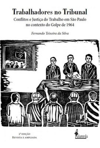 Trabalhadores No Tribunal: Conflitos E Justiça Do Trabalho Em São Paulo No Contexto Do Golpe De 1964, De Silva, Fernando Teixeira Da. Editora Alameda, Capa Mole Em Português