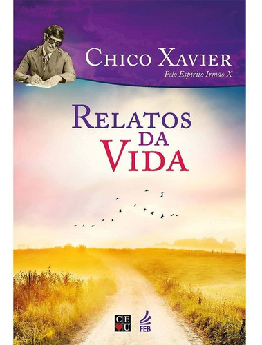 Relatos Da Vida, De Médium: Francisco Cândido Xavier / Ditado Por: Humberto De Campos (irmão X)., Vol. Não Aplica. Editora Feb, Capa Mole Em Português, 2019