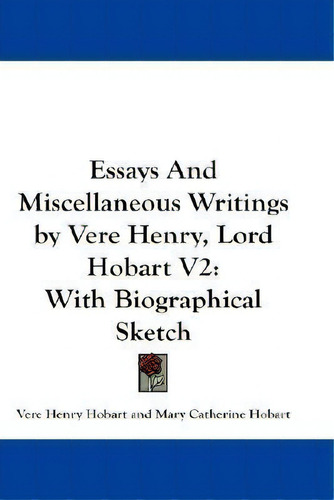 Essays And Miscellaneous Writings By Vere Henry, Lord Hobart V2, De Vere Henry Hobart. Editorial Kessinger Publishing, Tapa Blanda En Inglés