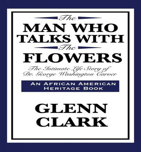 The Man Who Talks With The Flowers, De Glenn Clark. Editorial Wilder Publications, Tapa Dura En Inglés