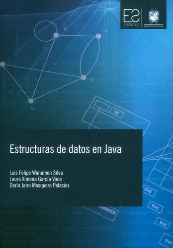 Estructuras De Datos En Java, De Luis Felipe Wanumen Silva, Laura Ximena García Vaca, Darin Jairo Mosquera Palacios. Editorial U. Distrital Francisco José De C, Tapa Blanda, Edición 2017 En Español