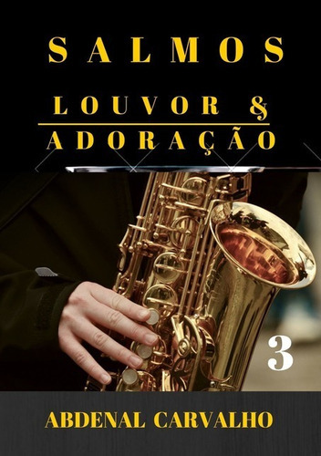 Salmos - Louvor E Adoração - Volume 3: Comentário Bíblico, De Abdenal Carvalho. Série Não Aplicável, Vol. 1. Editora Clube De Autores, Capa Mole, Edição 1 Em Português, 2019