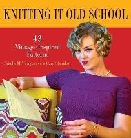 Knitting It Old School : 43 Vintage-inspired Patterns - S...
