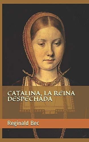 Catalina, La Reina Despechada