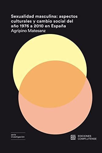 Sexualidad Masculina : Aspectos Culturales Y Cambio Social Del Año 1976 A 2010 En España, De Agripino Matesanz Nogales. Editorial Ediciones Complutense, Tapa Blanda En Español, 2018