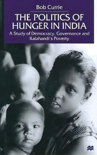 The Politics Of Hunger In India, De B. Currie. Editorial Palgrave Macmillan, Tapa Blanda En Inglés