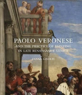 Paolo Veronese And The Practice Of Painting In Late Renai...