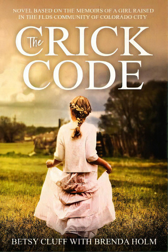 The Crick Code: A Novel Based On The Memoirs Of A Girl Raised In The Flds Community Of Colorado City, De Holm, Brenda. Editorial Lightning Source Inc, Tapa Blanda En Inglés