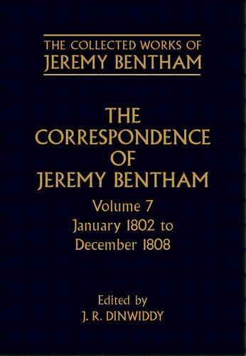 The Correspondence Of Jeremy Bentham: Volume 7: January 1802 To December 1808, De Bentham, Jeremy. Editorial Oxford Univ Pr, Tapa Dura En Inglés
