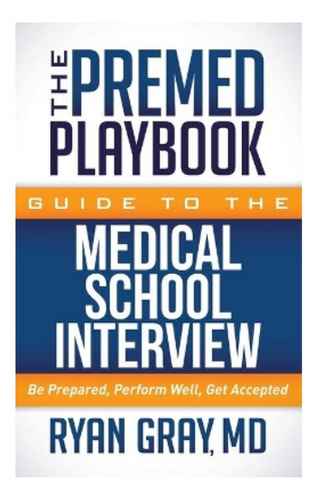 The Premed Playbook Guide To The Medical School Intervi. Ebs