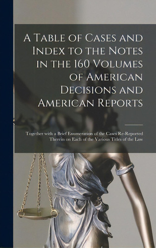 A Table Of Cases And Index To The Notes In The 160 Volumes Of American Decisions And American Rep..., De Anonymous. Editorial Legare Street Pr, Tapa Dura En Inglés