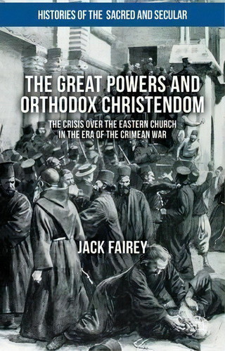 The Great Powers And Orthodox Christendom : The Crisis Over, De Jack Fairey. Editorial Palgrave Macmillan En Inglés