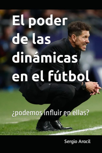 Libro: El Poder De Las Dinámicas En El Fútbol: ¿podemos Infl