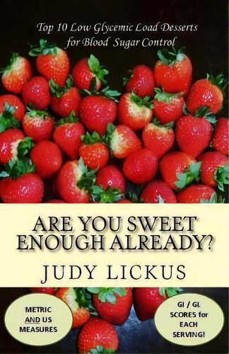 Are You Sweet Enough Already? : Low Glycemic Load Desserts For Blood Sugar Control, De Judy Lickus. Editorial Createspace Independent Publishing Platform, Tapa Blanda En Inglés