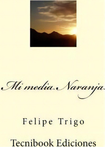 Mi Media Naranja, De Felipe Trigo. Editorial Createspace Independent Publishing Platform, Tapa Blanda En Español