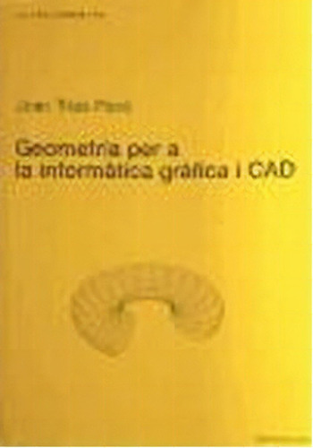 Geometria Per A La Informã tica Grã fica I Cad, De Joan Trias Pairã³. Editorial Ediciones Upc, S.l. En Catalán