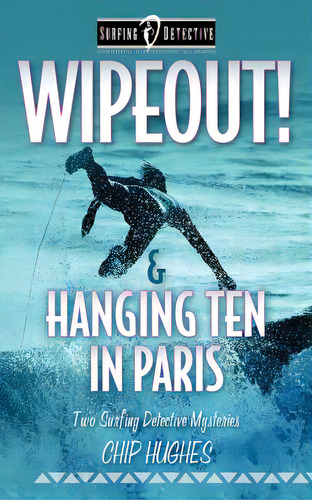 Wipeout! & Hanging Ten In Paris: Two Surfing Detective Mysteries, De Hughes, Chip. Editorial Createspace, Tapa Blanda En Inglés