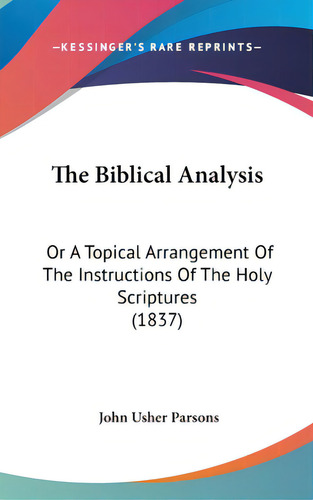 The Biblical Analysis: Or A Topical Arrangement Of The Instructions Of The Holy Scriptures (1837), De Parsons, John Usher. Editorial Kessinger Pub Llc, Tapa Dura En Inglés