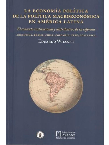 La Economía Política De La Política Macroeconómica, De Eduardo Wiesner Durán. Editorial Univ. De Los An, Tapa Blanda En Español, 2008