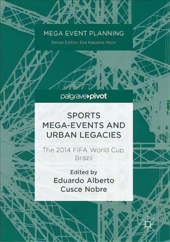 Sports Mega-events And Urban Legacies : The 2014 Fifa World Cup, Brazil, De Eduardo Alberto Cusce Nobre. Editorial Springer International Publishing Ag, Tapa Dura En Inglés