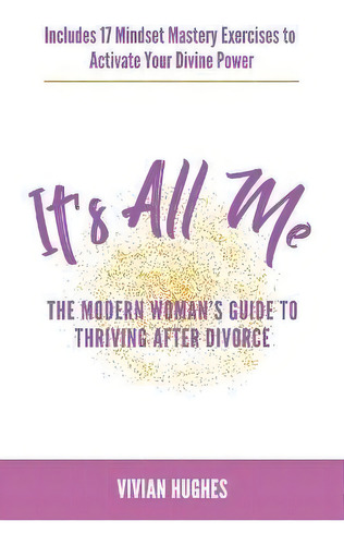 It's All Me : The Modern Woman's Guide To Thriving After Divorce, De Vivian Hughes., Vol. 1. Editorial Vivian Hughes, Llc, Tapa Blanda En Inglés