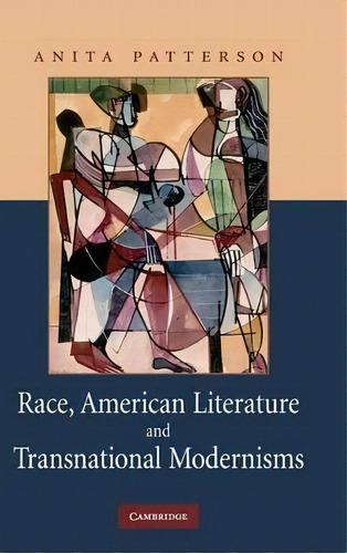 Race, American Literature And Transnational Modernisms, De Anita Patterson. Editorial Cambridge University Press, Tapa Dura En Inglés