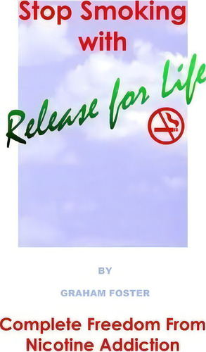 Stop Smoking With Release For Life: Complete Freedom From Nicotine Addiction, De Graham Foster., Vol. 1. Editorial Release For Life, Tapa Blanda En Inglés