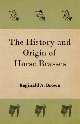 The History And Origin Of Horse Brasses, De A. Reginald Brown. Editorial Read Books, Tapa Blanda En Inglés, 2006