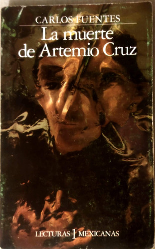 Carlos Fuentes La Muerte De Artemio Cruz Lecturas Mexicanas