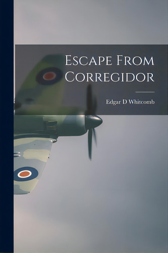Escape From Corregidor, De Whitcomb, Edgar D.. Editorial Hassell Street Pr, Tapa Blanda En Inglés