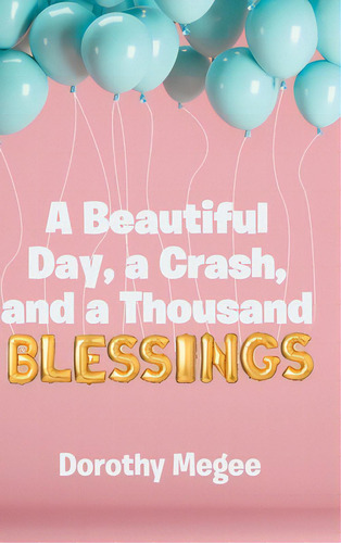 A Beautiful Day, A Crash, And A Thousand Blessings, De Megee, Dorothy. Editorial Christian Faith Pub Inc, Tapa Dura En Inglés