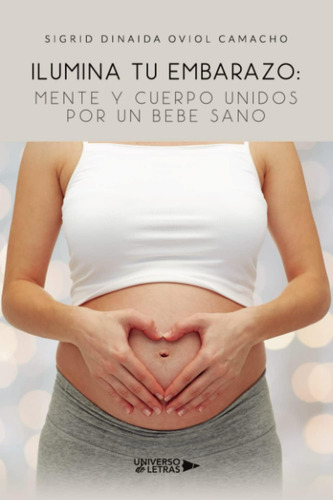 Libro Ilumina Tu Embarazo: Mente Y Cuerpo Unidos Por Un Bebe