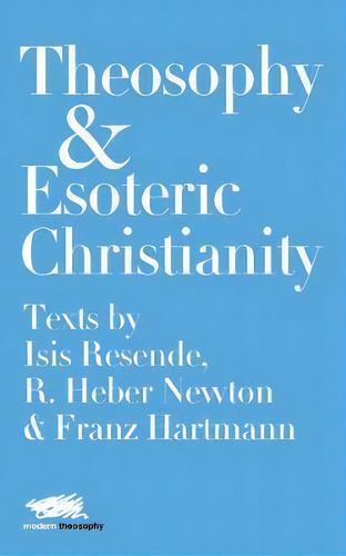 Theosophy And Esoteric Christianity : Texts By Isis Resende, R. Heber Newton And Franz Hartmann, De Isis Resende. Editorial Martin Firrell Company Ltd, Tapa Blanda En Inglés