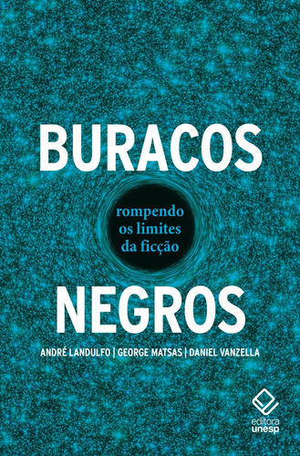Buracos Negros: Rompendo os limites da ficção, de Landulfo, André. Fundação Editora da Unesp, capa mole em português, 2021