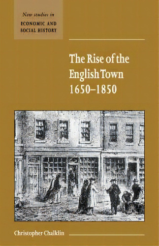 New Studies In Economic And Social History: The Rise Of The English Town, 1650-1850 Series Number 43, De Christopher Chalklin. Editorial Cambridge University Press, Tapa Dura En Inglés