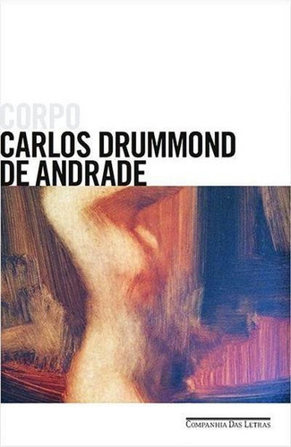 Corpo - 1ªed.(2015), De Carlos Drummond De Andrade. Editora Companhia Das Letras, Capa Mole, Edição 1 Em Português, 2015