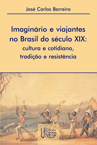 Imaginário e viajantes no Brasil do século XIX: Cultura e cotidiano, tradição e resistência, de Barreiro, José Carlos. Editorial Fundação Editora da Unesp, capa mole em português, 2003