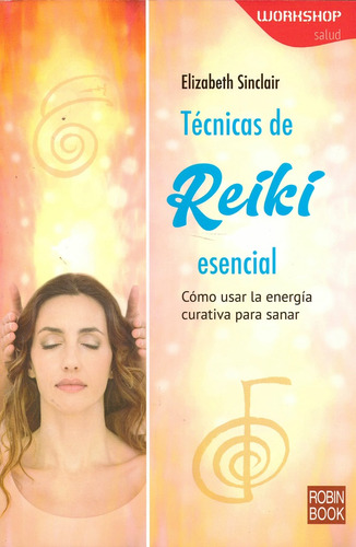 Técnicas De Reiki Esencial: Cómo Usar La Energía Curativa Pa